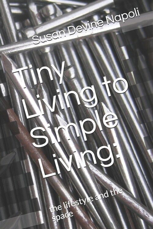 Tiny Living to Simple Living: the lifestyle and the space (Paperback)