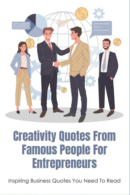 Creativity Quotes From Famous People For Entrepreneurs: Inspiring Business Quotes You Need To Read: Entrepreneur Quotes To Motivate You Everyday (Paperback)