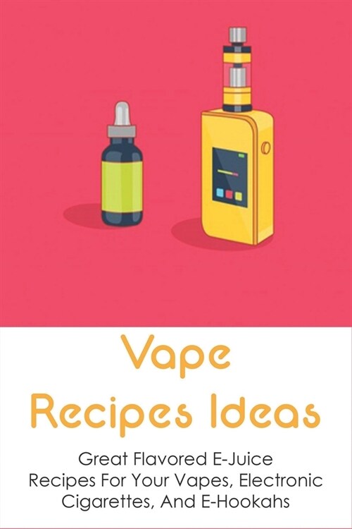 Vape Recipes Ideas: Great Flavored E-Juice Recipes For Your Vapes, Electronic Cigarettes, And E-Hookahs: Amazing E-Liquid Recipe (Paperback)
