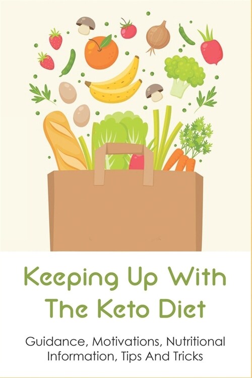 Keeping Up With The Keto Diet: Guidance, Motivations, Nutritional Information, Tips And Tricks: The Best Keto Diet Menu For Beginners (Paperback)