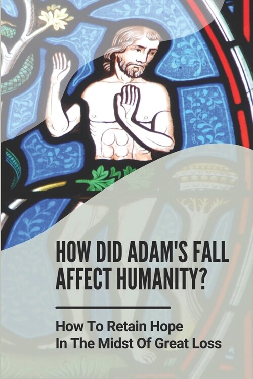 How Did Adams Fall Affect Humanity?: How To Retain Hope In The Midst Of Great Loss: Understanding Of Justice (Paperback)