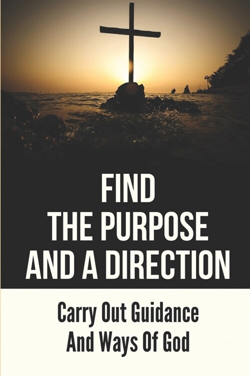 Find The Purpose And A Direction: Carry Out Guidance And Ways Of God: Hone Our Intellects (Paperback)