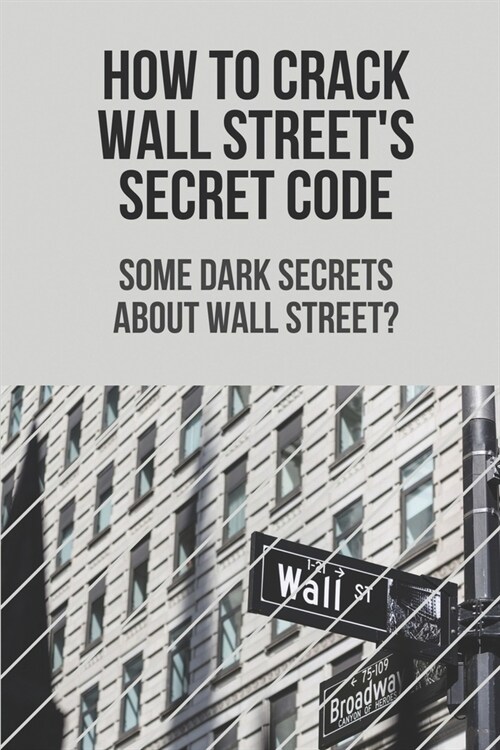 How To Crack Wall Streets Secret Code: Some Dark Secrets About Wall Street?: Stock Market Secret News (Paperback)