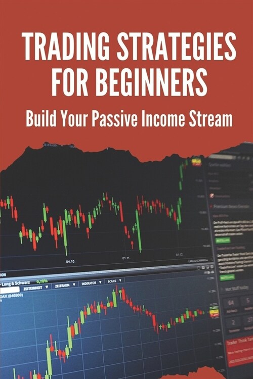 Trading Strategies For Beginners: Build Your Passive Income Stream: Trading Strategies For Beginners Steps (Paperback)