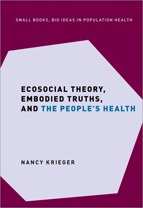 Ecosocial Theory, Embodied Truths, and the Peoples Health (Hardcover)