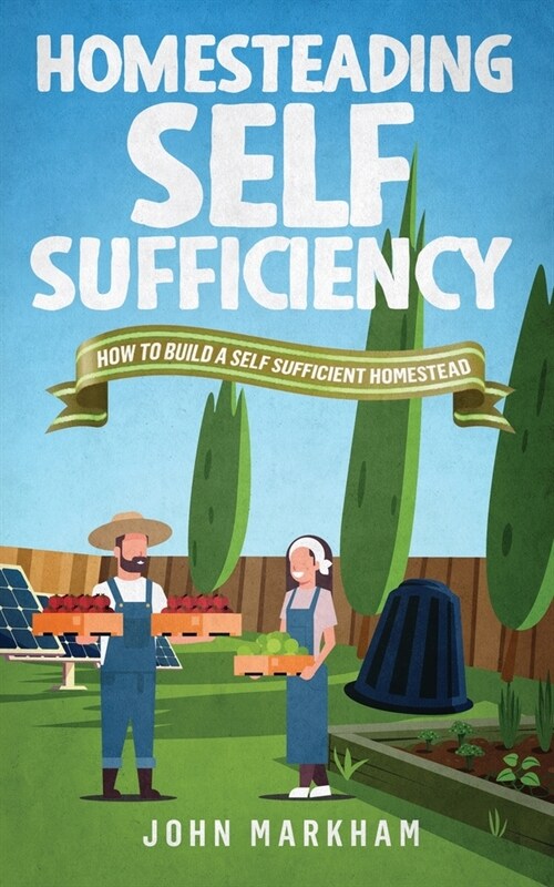 Homesteading self sufficiency: How to build a self sufficient homestead (Paperback)