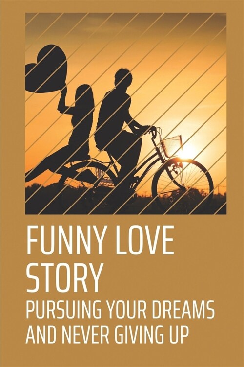 Funny Love Story: Pursuing Your Dreams And Never Giving Up: Fantastic Comedy Of Self-Discovery And Love (Paperback)