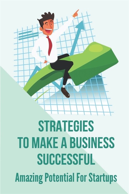 Strategies To Make A Business Successful: Amazing Potential For Startups: How To Present Your Business Idea (Paperback)