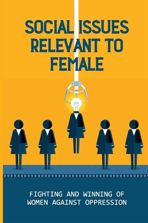 Social Issues Relevant To Female: Fighting And Winning Of Women Against Oppression: The Lives Of Women (Paperback)