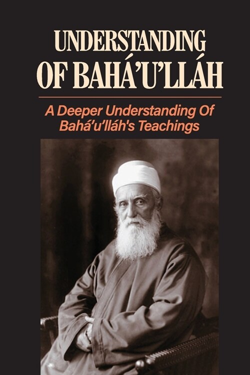 Understanding Of Bah?ull?: A Deeper Understanding Of Bah?ull?s Teachings: Introduce Bah?ULl? (Paperback)