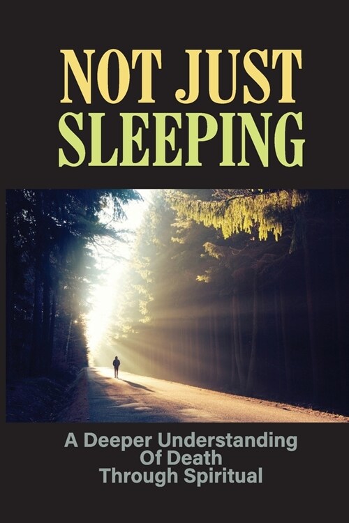 Not Just Sleeping: A Deeper Understanding Of Death Through Spiritual: Talking About Death (Paperback)