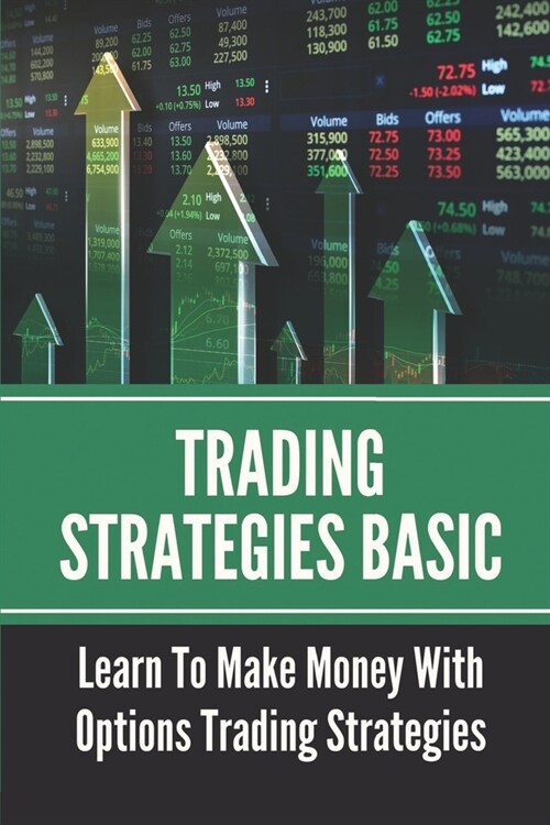 Trading Strategies Basic: Learn To Make Money With Options Trading Strategies: Options Trading Strategies For Beginners (Paperback)