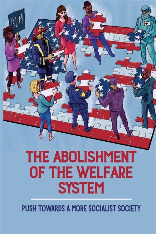 The Abolishment Of The Welfare System: Push Towards A More Socialist Society: Repeal The Welfare State (Paperback)