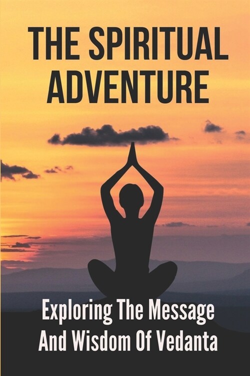 The Spiritual Adventure: Exploring The Message And Wisdom Of Vedanta: The Knowledge Of God (Paperback)