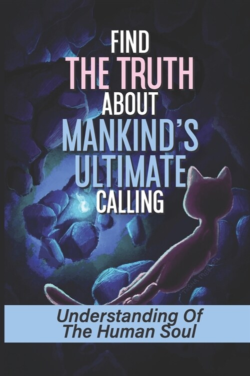 Find The Truth About Mankinds Ultimate Calling: Understanding Of The Human Soul: The Formidable Statement From God (Paperback)