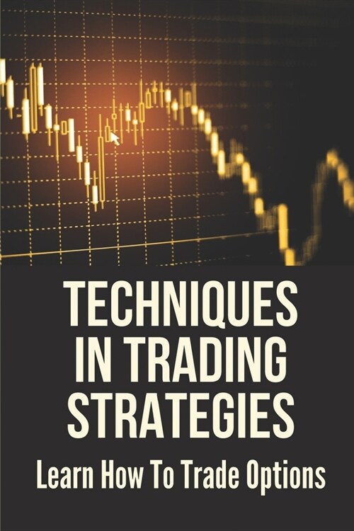 Techniques In Trading Strategies: Learn How To Trade Options: Techniques In Trading Strategies (Paperback)