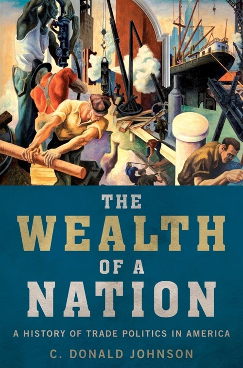 The Wealth of a Nation: A History of Trade Politics in America (Paperback)