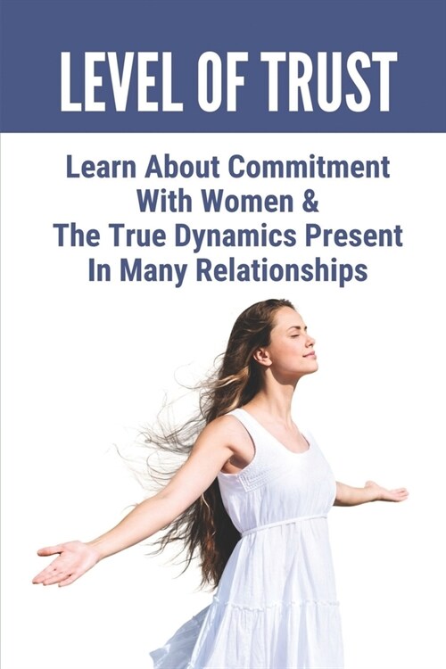 Level Of Trust: Learn About Commitment With Women & The True Dynamics Present In Many Relationships: Time Traveler Experience (Paperback)