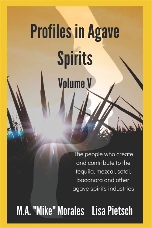 Profiles in Agave Spirits Volume 5: The people who create and contribute to the tequila, mezcal, sotol, bacanora and other agave spirits industries (i (Paperback)