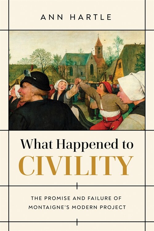 What Happened to Civility: The Promise and Failure of Montaignes Modern Project (Paperback)