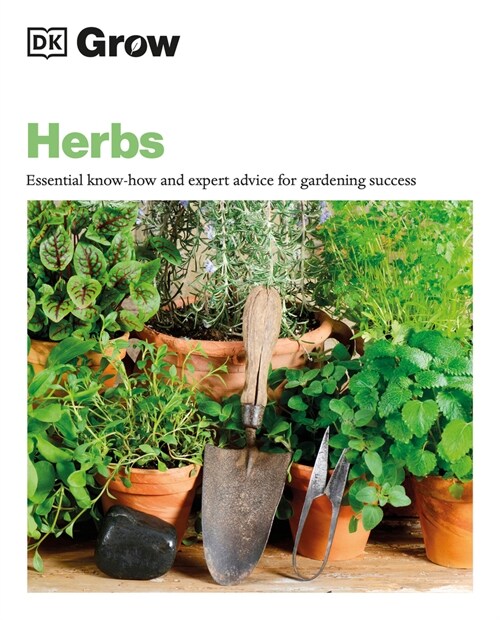 Grow Herbs: Essential Know-How and Expert Advice for Gardening Success (Paperback)