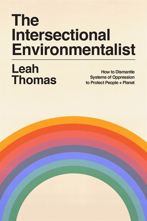 The Intersectional Environmentalist: How to Dismantle Systems of Oppression to Protect People + Planet (Hardcover)