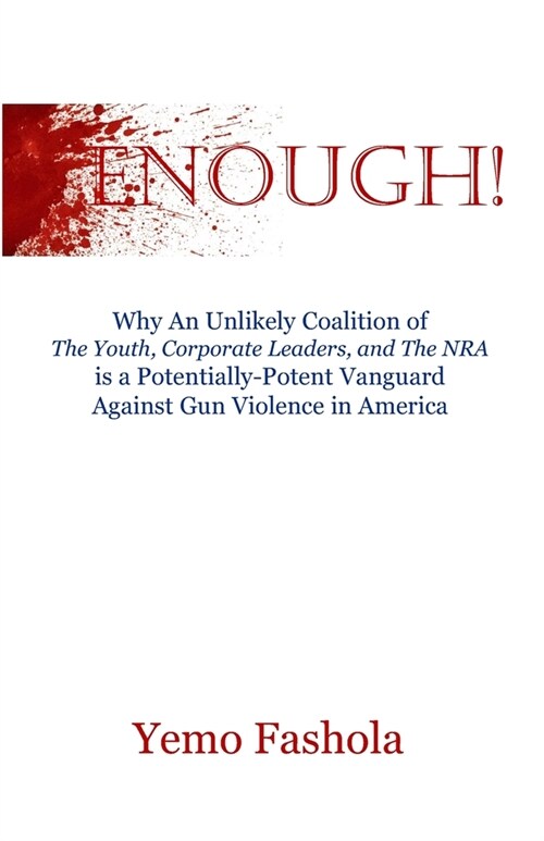 Enough!: Why An Unlikely Coalition of The Youth, Corporate Leaders, and The NRA is a Potentially-Potent Vanguard Against Gun Vi (Paperback)