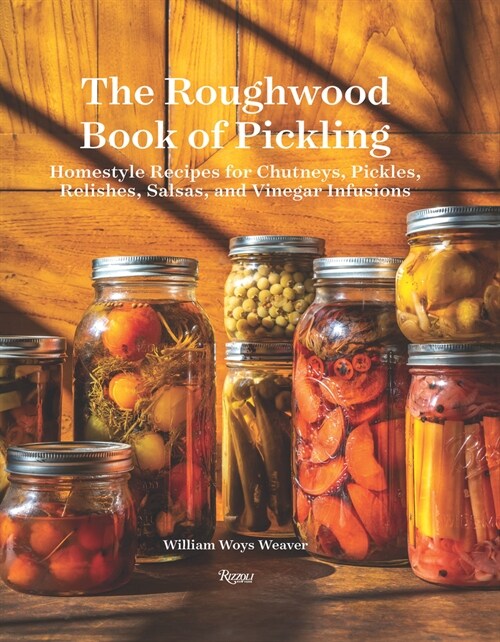The Roughwood Book of Pickling: Homestyle Recipes for Chutneys, Pickles, Relishes, Salsas and Vinegar Infusions (Hardcover)