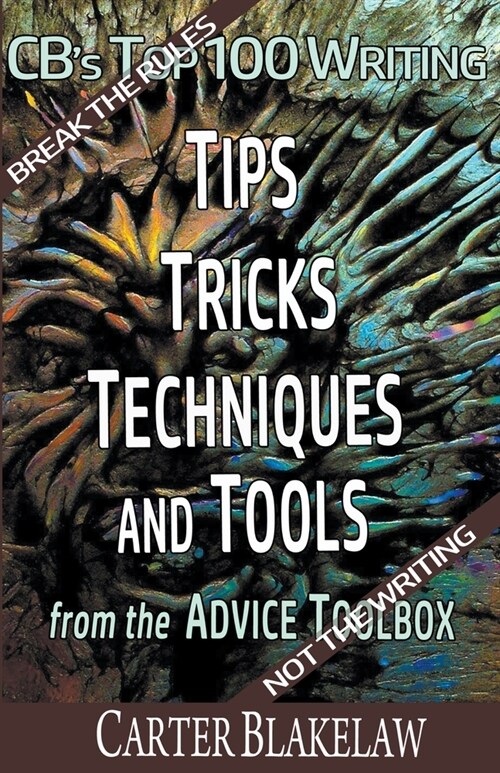 CBs Top 100 Writing Tips, Tricks, Techniques and Tools from the Advice Toolbox - Break the Rules, Not the Writing (Paperback)
