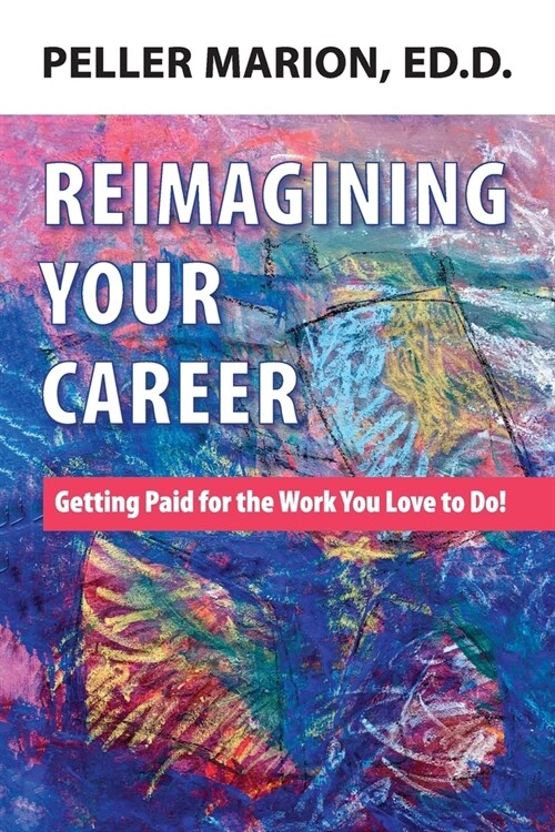 Reimagining Your Career: Getting Paid for the Work You Love to Do! (Paperback, Reimagining You)