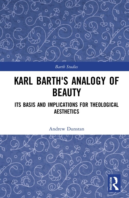 Karl Barths Analogy of Beauty : Its Basis and Implications for Theological Aesthetics (Hardcover)