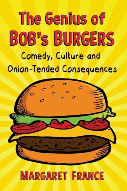 The Genius of Bobs Burgers: Comedy, Culture and Onion-Tended Consequences (Paperback)