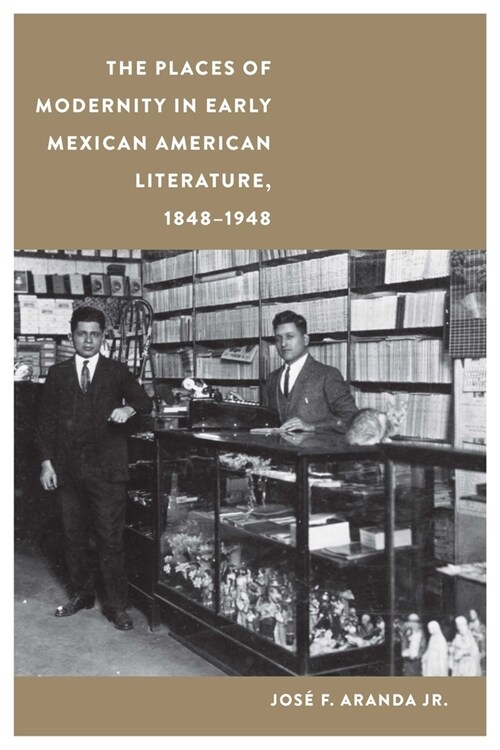 The Places of Modernity in Early Mexican American Literature, 1848-1948 (Hardcover)