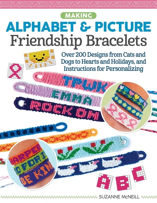 Making Alphabet & Picture Friendship Bracelets: Over 200 Designs from Cats and Dogs to Hearts and Holidays, and Instructions for Personalizing (Paperback)