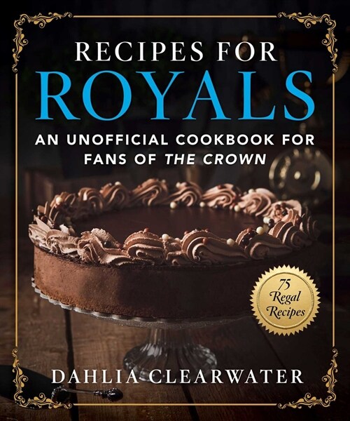 Recipes for Royals: An Unofficial Cookbook for Fans of the Crown--75 Regal Recipes (Hardcover)