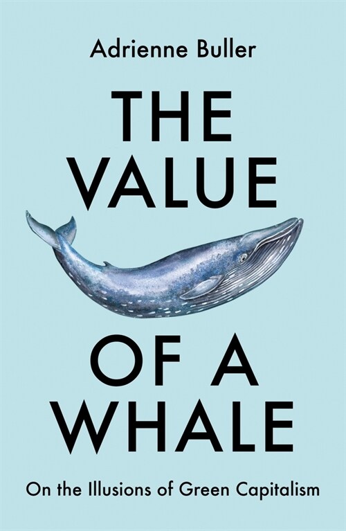 The Value of a Whale : On the Illusions of Green Capitalism (Paperback)