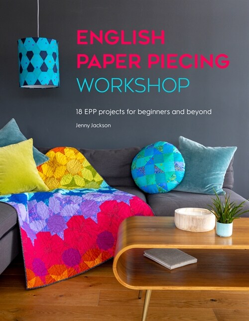 English Paper Piecing Workshop : 18 EPP projects for beginners and beyond (Paperback)