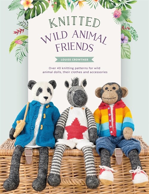 Knitted Wild Animal Friends : Over 40 knitting patterns for wild animal dolls, their clothes and accessories (Paperback)