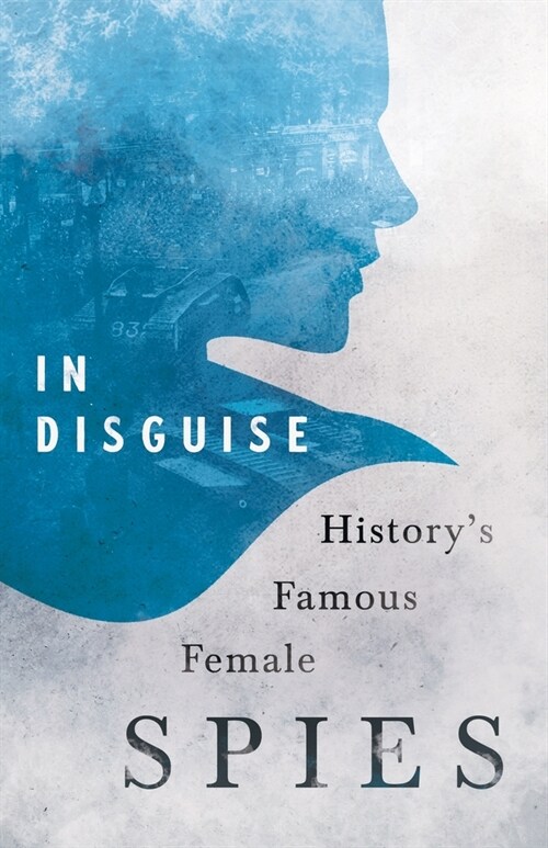 In Disguise - Historys Famous Female Spies (Paperback)