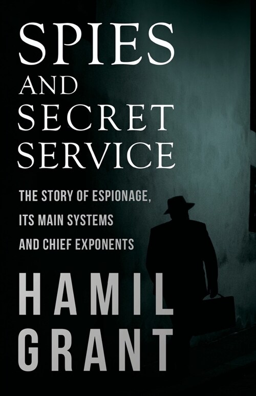 Spies and Secret Service - The Story of Espionage, Its Main Systems and Chief Exponents (Paperback)