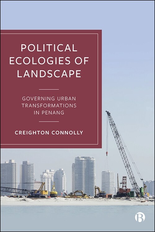 Political Ecologies of Landscape : Governing Urban Transformations in Penang (Hardcover)