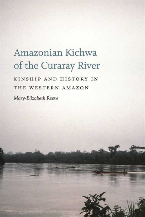 Amazonian Kichwa of the Curaray River: Kinship and History in the Western Amazon (Hardcover)