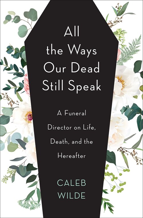 All the Ways Our Dead Still Speak: A Funeral Director on Life, Death, and the Hereafter (Hardcover)