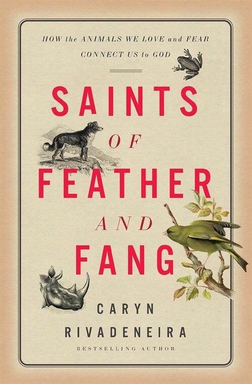 Saints of Feather and Fang: How the Animals We Love and Fear Connect Us to God (Hardcover)