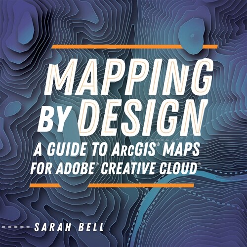 Mapping by Design: A Guide to Arcgis Maps for Adobe Creative Cloud (Paperback)