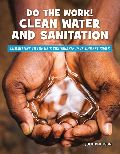 Do the Work! Clean Water and Sanitation (Library Binding)