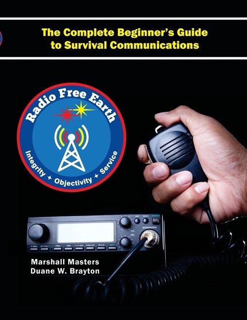 Radio Free Earth: The Complete Beginners Guide to Survival Communications (Paperback) (Paperback, 2, Radio Free Eart)
