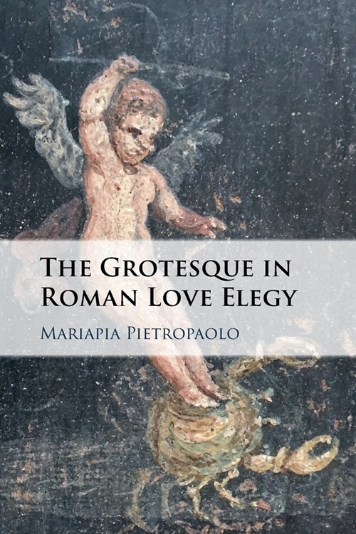 The Grotesque in Roman Love Elegy (Paperback)