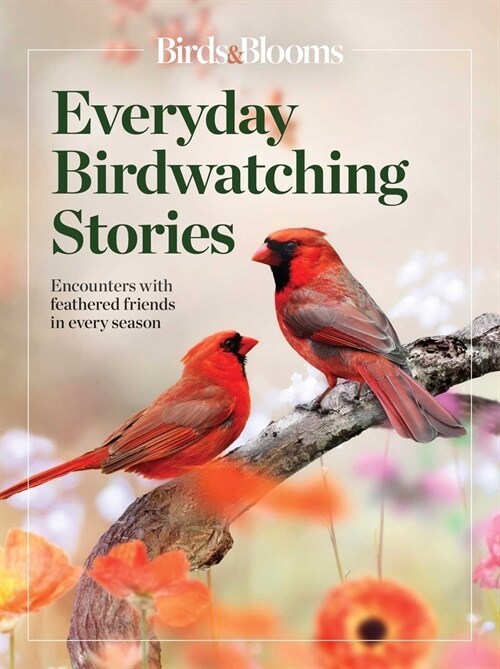 Birds & Blooms Everyday Birdwatching Stories: Encounters with Feathered Friends in Every Season (Paperback)