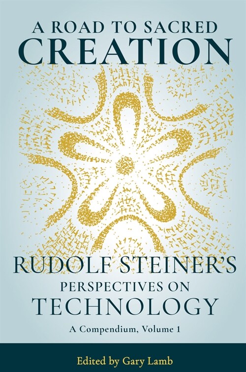 A Road to Sacred Creation: Rudolf Steiners Perspectives on Technology (Paperback)